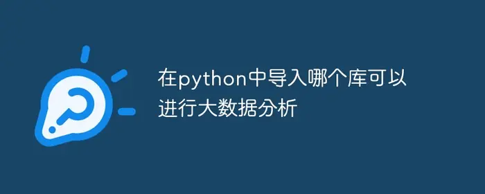在python中导入哪个库可以进行大数据分析